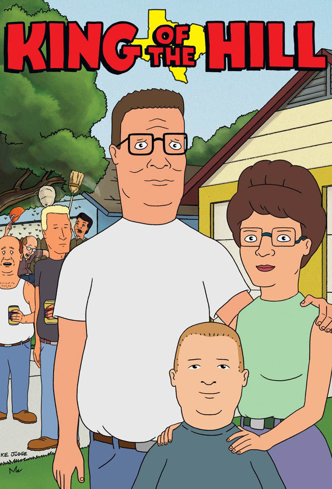 King of the Hill photos,Pilot ,Square Peg ,The Order of the Straight Arrow ,Hank's Got the Willies ,Luanne's Saga ,Hank's Unmentionable Problem ,Westie Side Story ,Shins of the Father ,Peggy the Boggle Champ ,Keeping Up with Our Joneses ,King of the Ant Hill ,Plastic White Female ,How to Fire a Rifle Without Really Trying ,Texas City Twister ,The Arrowhead ,Hilloween ,Jumpin' Crack Bass (It's a Gas, Gas, Gas) ,Husky Bobby ,The Man Who Shot Cane Skretteburg ,The Son That Got Away ,The Company Man ,Bobby Slam ,The Unbearable Blindness of Laying ,Meet the Manger Babies ,Snow Job ,I Remember Mono ,Three Days of the Kahndo ,Traffic Jam ,Hank's Dirty Laundry ,The Final Shinsult ,Leanne's Saga ,Junkie Business ,Life in the Fast Lane, Bobby's Saga ,Peggy's Turtle Song ,Propane Boom (1) ,Death of a Propane Salesman (2) ,And They Call It Bobby Love ,Peggy's Headache ,Pregnant Paws ,Next of Shin ,Peggy's Pageant Fever ,Nine Pretty Darn Angry Men ,Good Hill Hunting ,Pretty, Pretty Dresses ,A Fire Fighting We Will Go ,To Spank with Love ,Three Coaches and a Bobby ,De-Kahnstructing Henry ,The Wedding of Bobby Hill ,Sleight of Hank ,Jon Vitti Presents: Return to La Grunta ,Escape from Party Island ,Love Hurts and So Does Art ,Hank's Cowboy Movie ,Dog Dale Afternoon ,Revenge of the Lutefisk ,Death and Texas ,Wings of the Dope ,Take Me Out of the Ball Game ,As Old as the Hills (1) ,Peggy Hill: The Decline and Fall (2) ,Cotton's Plot ,Bills Are Made to Be Broken ,Little Horrors of Shop ,Aisle 8A ,A Beer Can Named Desire ,The Hank's Giving Episode ,Not in My Back Hoe ,To Kill a Ladybird ,Hillennium ,Old Glory ,Rodeo Days ,Hanky Panky (1) ,High Anxiety (2) ,Naked Ambition ,Movin' on Up ,Bill of Sales ,Won't You Pimai Neighbor? ,Hank's Bad Hair Day ,Meet the Propaniacs ,Nancy Boys ,Flush with Power ,Transnational Amusements Presents: Peggy's Magic Sex Feet ,Peggy's Fan Fair ,The Perils of Polling ,The Buck Stops Here ,I Don't Want to Wait for Our Lives to Be Over, I Want to Know Right Now, Will It Be... Sorry. Do Do Doo Do Do, Do Do Doo Do Do, Do Do Doo Do Do, Doo...Don't Want to Wait ,Spin the Choice ,Peggy Makes the Big Leagues ,When Cotton Comes Marching Home Again ,What Makes Bobby Run? ,'Twas the Nut Before Christmas ,Chasing Bobby ,Yankee Hankie ,Hank and the Great Glass Elevator ,Now Who's the Dummy? ,Ho Yeah! ,The Exterminator ,Luanne Virgin 2.0 ,Hank's Choice ,It's Not Easy Being Green ,The Trouble with Gribbles ,Hank's Back Story ,Kidney Boy and Hamster Girl: A Love Story ,Bobby Goes Nuts ,Soldier of Misfortune ,Lupe's Revenge ,The Father, the Son and J.C. ,Father of the Bribe ,I'm with Cupid ,Torch Song Hillogy ,Joust Like a Woman ,The Bluegrass is Always Greener ,The Substitute Spanish Prisoner ,Unfortunate Son ,Are You There, God? It's Me, Margaret Hill ,Tankin' It to the Streets ,Of Mice and Little Green Men ,A Man Without a Country Club ,Beer and Loathing ,Fun with Jane and Jane ,My Own Private Rodeo ,Sug Night ,Dang Ol' Love ,Returning Japanese (1) ,Returning Japanese (2) ,Get Your Freak Off ,The Fat and the Furious ,Bad Girls, Bad Girls, Whatcha Gonna Do ,Goodbye Normal Jeans ,Dances with Dogs ,The Son Also Roses ,The Texas Skilsaw Massacre ,Full Metal Dust Jacket ,Pigmalion ,Megalo Dale ,Boxing Luanne ,Vision Quest ,Queasy Rider ,Board Games ,An Officer and a Gentle Boy ,The Miseducation of Bobby Hill ,The Good Buck ,I Never Promised You an Organic Garden ,Be True to Your Fool ,Racist Dawg ,Night and Deity ,Maid in Arlen ,The Witches of East Arlen ,Patch Boomhauer ,Reborn to Be Wild ,New Cowboy on the Block ,The Incredible Hank ,Flirting with the Master ,After the Mold Rush ,Livin' on Reds, Vitamin C and Propane ,Rich Hank, Poor Hank ,Ceci N'est Pas Une King of the Hill ,That's What She Said ,My Hair Lady ,Phish and Wildlife ,Cheer Factor ,Dale Be Not Proud ,AprÃ¨s Hank, le Deluge ,Daletech ,How I Learned to Stop Worrying and Love the Alamo ,Girl, You'll Be a Giant Soon ,Stressed for Success ,Hank's Back ,The Redneck on Rainey Street ,Talking Shop! ,A Rover Runs Through It ,Ms. Wakefield ,Death Buys a Timeshare ,Yard, She Blows! ,Dale to the Chief ,The Petriot Act ,Enrique-cilable Differences ,Mutual of OmAbwah ,Care-Takin' Care of Business ,Arlen City Bomber ,Redcorn Gambles with His Future ,Smoking and the Bandit ,Gone with the Windstorm ,Bobby on Track ,It Ain't Over Till the Fat Neighbor Sings ,Hank's on Board ,Bystand Me ,Bill's House ,Harlottown ,A Portrait of the Artist as a Young Clown ,Orange You Sad I Did Say Banana ,You Gotta Believe (In Moderation) ,Business is Picking Up ,The Year of Washing Dangerously ,Hank Fixes Everything ,Church Hopping ,24 Hour Propane People ,The Texas Panhandler ,Hank's Bully ,Edu-macating Lucky ,The Peggy Horror Picture Show ,SerPUNt ,Blood and Sauce ,Luanne Gets Lucky ,Hank Gets Dusted ,Glen Peggy Glen Ross ,The Passion of the Dauterive ,Grand Theft Arlen ,Peggy's Gone to Pots ,Hair Today, Gone Today ,Bill, Bulk, and the Body Buddies ,Lucky's Wedding Suit ,Suite Smells of Excess ,Bobby Rae ,The Powder Puff Boys ,Four Wave Intersection ,Death Picks Cotton ,Raise the Steaks ,Tears of an Inflatable Clown ,The Minh Who Knew Too Much ,Dream Weaver ,Doggone Crazy ,Trans-Fascism ,Three Men and a Bastard (A.K.A. The Untitled Blake McCormick Project) ,The Accidental Terrorist ,Lady and Gentrification ,Behind Closed Doors ,Pour Some Sugar on Kahn ,Six Characters in Search of a House ,The Courtship of Joseph's Father ,Strangeness on a Train ,Cops and Robert ,It Came from the Garage ,Life: A Loser's Manual ,Dia-bill-ic Shock ,Earthy Girls Are Easy ,Square-Footed Monster ,Lost in Myspace ,No Bobby Left Behind ,A Bill Full of Dollars ,Straight as an Arrow ,Lucky See, Monkey Do ,What Happens at the National Propane Gas Convention in Memphis Stays at the National Propane Convention in Memphis ,Master of Puppets ,Bwah My Nose ,Uncool Customer ,Nancy Does Dallas ,Born Again on the Fourth of July ,Serves Me Right for Giving General George S. Patton the Bathroom Key ,Bad News Bill ,Manger Baby Einstein ,Uh-Oh Canada ,The Boy Can't Help It ,To Sirloin with Love ,The Honeymooners ,Bill Gathers Moss ,When Joseph Met Lori, and Made Out with Her in the Janitor's Closet ,Just Another Manic Kahn-Day 