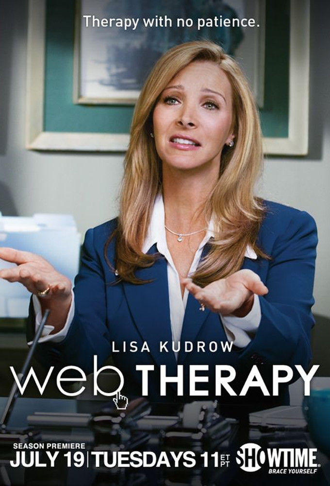 Web Therapy photos,Click to Start ,Desperate Measures ,Shrink Rap ,Public Relations ,Shrinking and Growing ,We've Got a Secret ,Exposed! ,Psychic Analysis ,Whistle While You Work ,Strange Bedfellows ,Getting It Straight ,Blindsides and Backslides ,Campaign Reform ,Sister Act ,National Exposure ,Royally F'd ,Adaptation ,Infanticipation ,Man-Cave Man ,The Insanity Offense ,Stalk Therapy ,Electile Dysfunction ,Relax, Reboot, Revenge ,Who Doesn't Love Musicals ,Believe It or Not ,Case Files ,Stage Struck ,Love Stories ,Games People Play ,Husband Hunting ,Affairs to Remember ,No Place Like Home ,Call in the Light ,Arguing in Agreement ,Trust Exercise ,Smile Through the Pain ,In Angus We Trust ,Charity Galore ,Drink to Forget ,Lost on the Young ,Judicial Oversight ,Lies and Alibis ,No Stranger to Scandal ,Fiona Fulfilled 