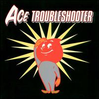 Check out lyrics of Ace Troubleshooter's album Ace Troubleshooter