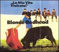 Check out lyrics of Blonde Redhead's album La Mia Vita Violenta