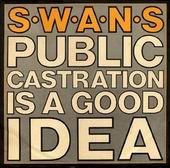 Check out lyrics of Swans's album Public Castration Is A Good Idea
