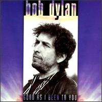 Check out lyrics of Bob Dylan's album Good as I Been to You