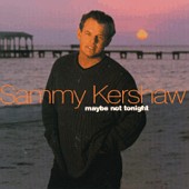 See Sammy Kershaw's album -  songs & lyrics.