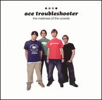 Ace Troubleshooter lyrics, Ace Troubleshooter Have It All lyrics, Have It All lyrics,The Madness of the Crowds album